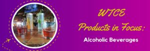 WTCE products in focus alcoholic beverages